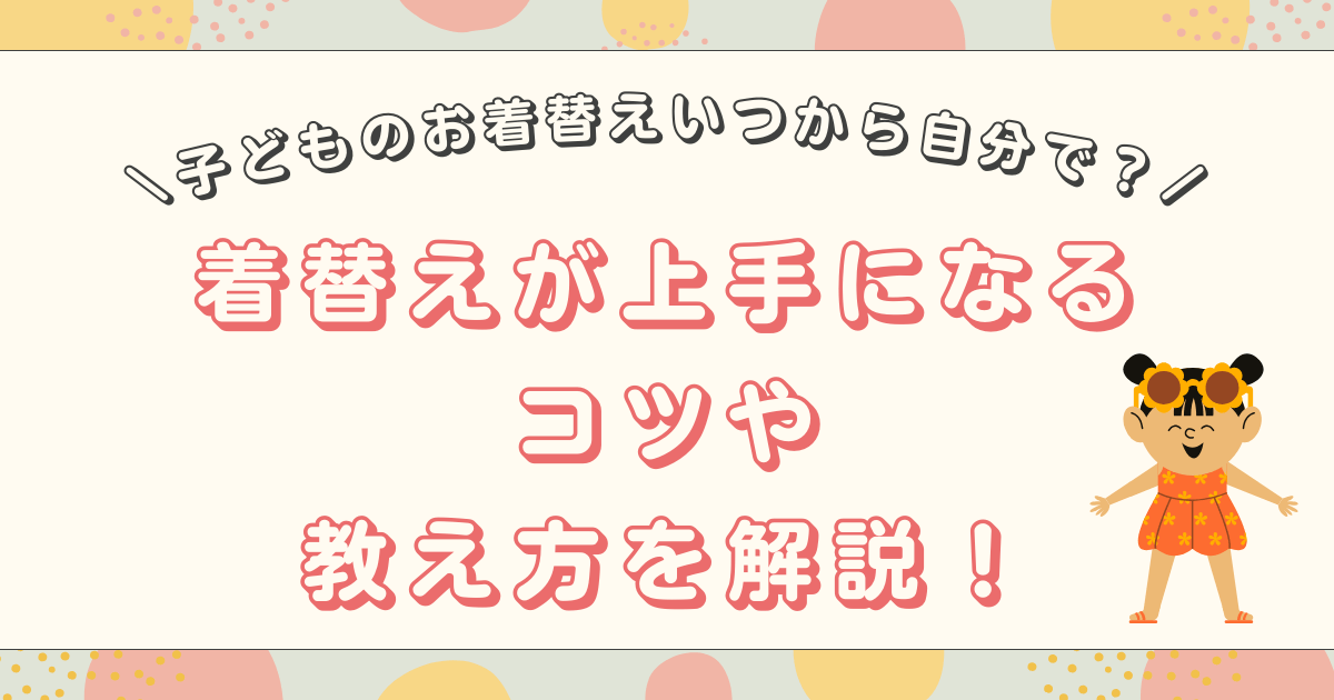 【子どもの着替え】いつから自分でできる？着替えが上手になるコツや教え方を解説