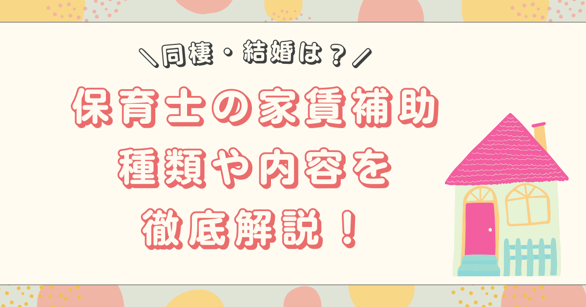 【同棲・結婚は？】保育士の家賃補助（住宅手当）の種類や内容を徹底解説！