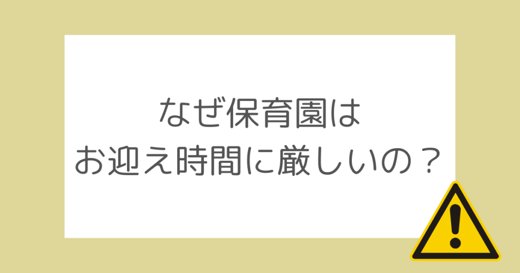 なぜ保育園はお迎え時間に厳しいの？