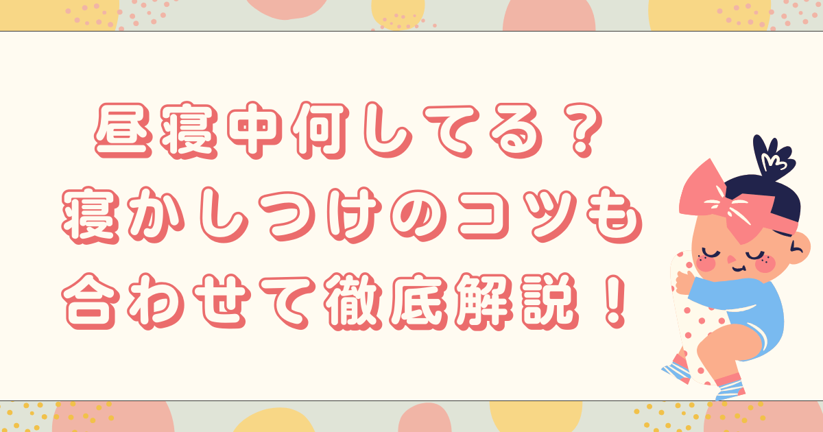 保育士は昼寝中に何してる？寝かしつけのコツも合わせて徹底解説！