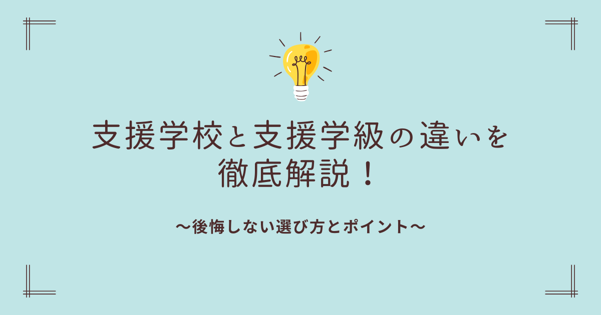 支援学級と支援学校の違い徹底解説！後悔しない選び方とポイント