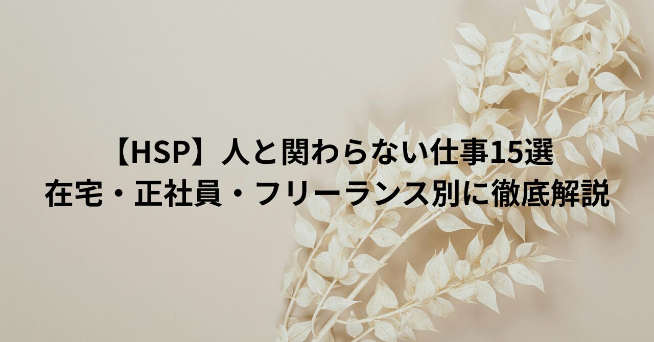 【HSP】人と関わらない仕事15選｜在宅・正社員・フリーランス別に徹底解説