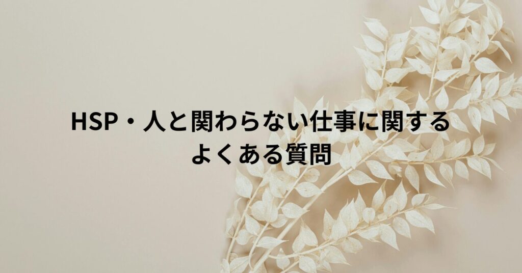 HSP・人と関わらない仕事に関するよくある質問